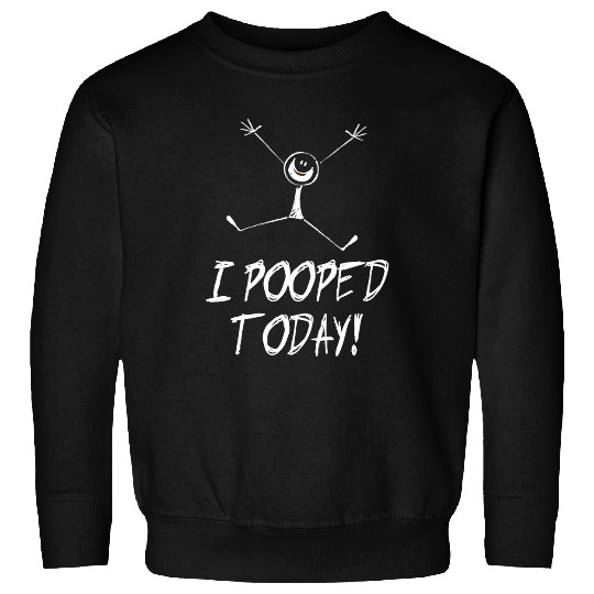 I pooped today! Sweatshirts