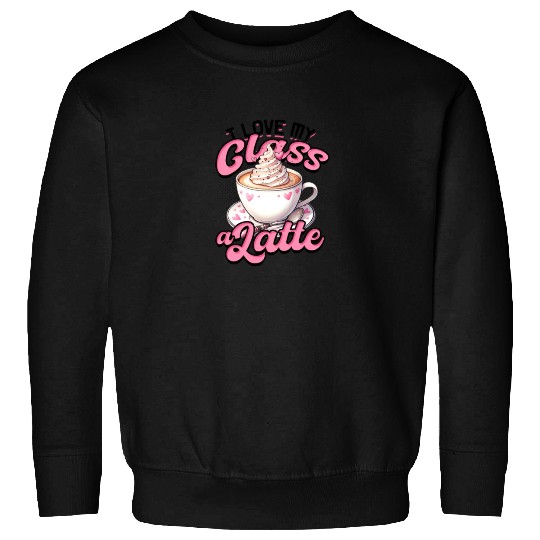 I Love My Class A Latte Coffee Teacher - Education Sweatshirts