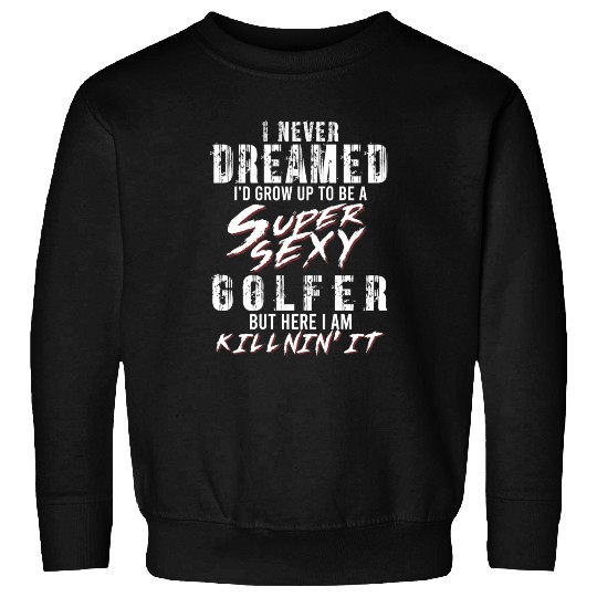 Super Sexy Golfer Golf Player Gift Golf Sweatshirts