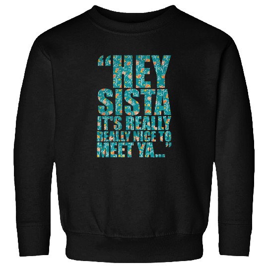 Hey sista it s really really nice to meet ya Sweatshirts