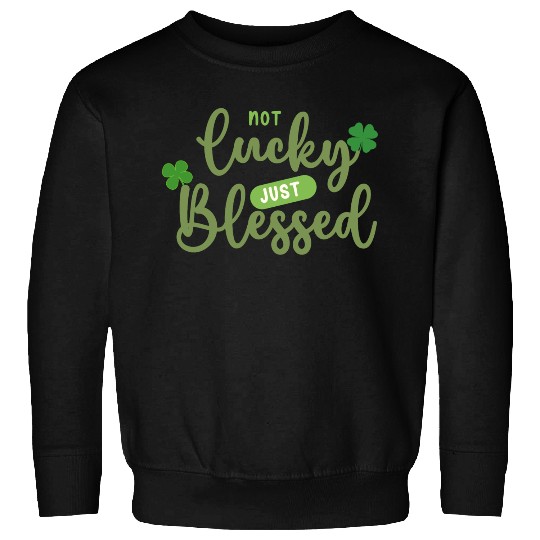Not Lucky Just Blessed Sweatshirts