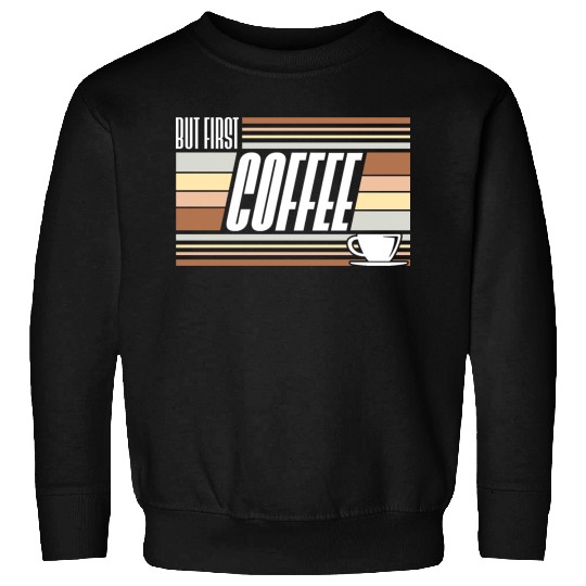 But First Coffee Funny Addicted Caffeine Lover Sweatshirts