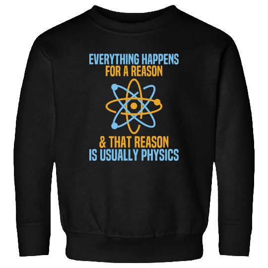 Everything Happens For A Reason Physics Science Sweatshirts