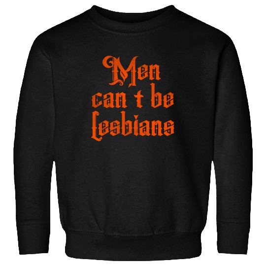 Men can't be lesbians Sweatshirts