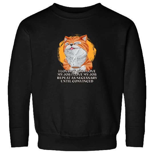 I Love My Job Repeat Until Convinced Sayings Cowor Sweatshirts