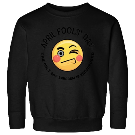April Fools' Day: Where Sarcasm Reigns Supreme  D83D DE0F Sweatshirts