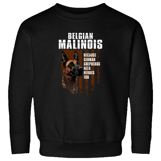 BELGIAN MALINOIS GERMAN SHEPHERDS NEED HEROS TOO Sweatshirts