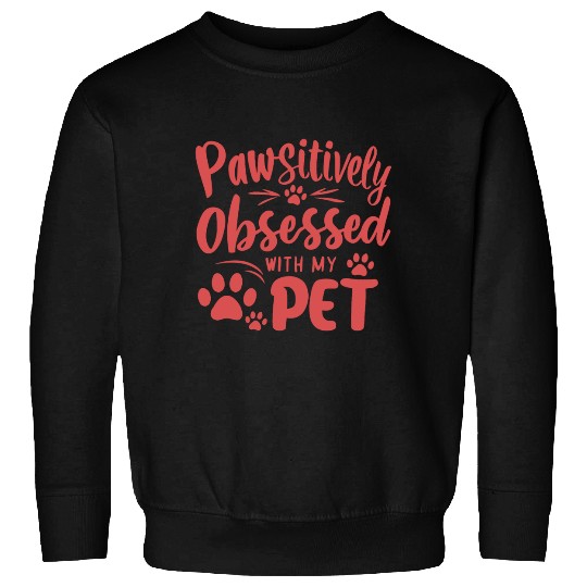 Pawsitively Obsessed With My Pet Sweatshirts