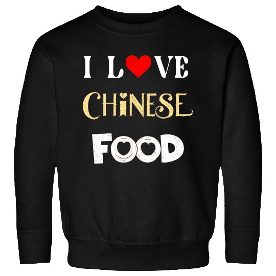 I Love Chinese Food Sweatshirts
