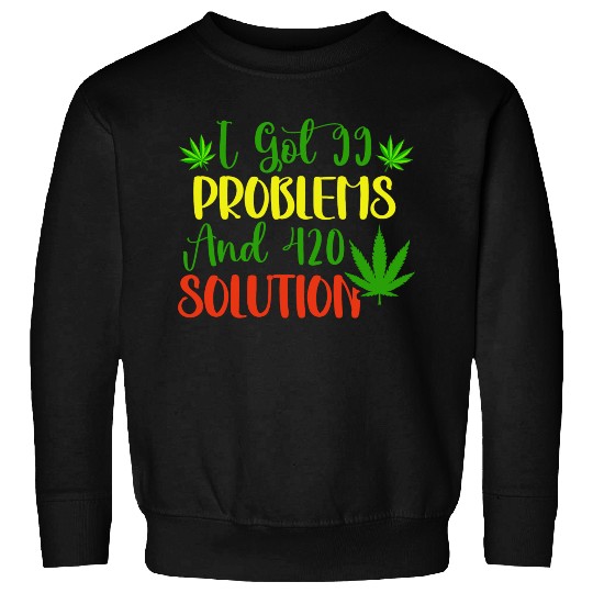 I Got 99 Problems And 420 Solutions Sweatshirts