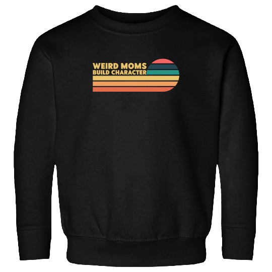 Weird Moms Build Character Sweatshirts