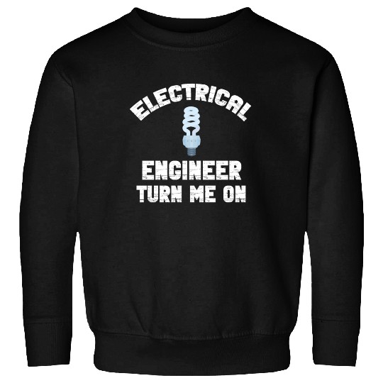 Electrical Engineer Turn Me On On Off Physicist Sweatshirts