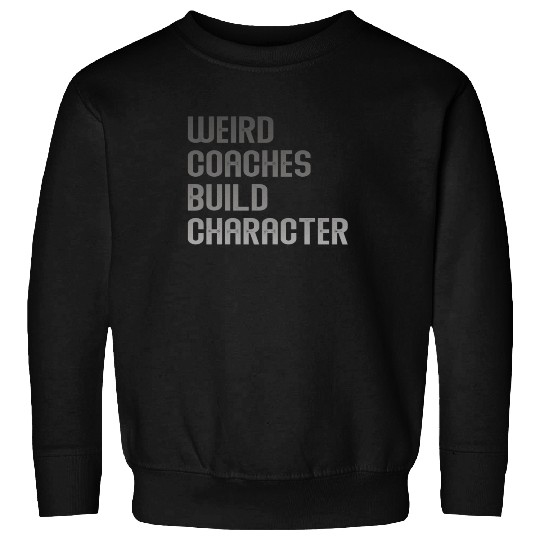 Weird Coaches Build Character Coach Sweatshirts