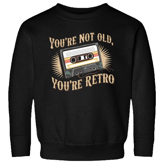 You're Not Old You're Retro Classic Cassette Tape Sweatshirts