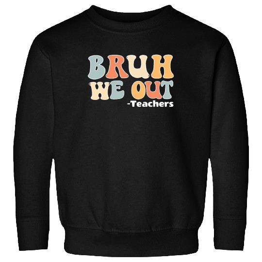 Bruh We Out Happy Last Day Of School Teacher Sweatshirts