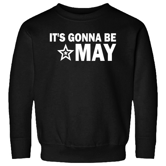 It s Gonna Be May Springtime Meme Sweatshirts