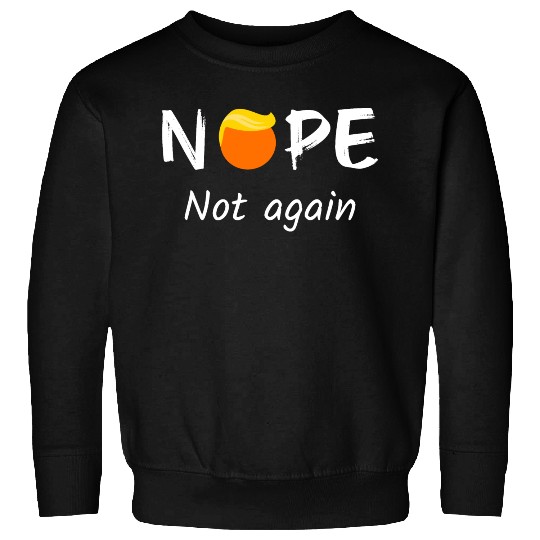 Anti-Trump - Nope, Not Again II Sweatshirts