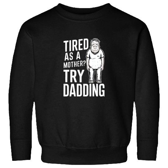 Tired As A Mother Try Dadding Sweatshirts