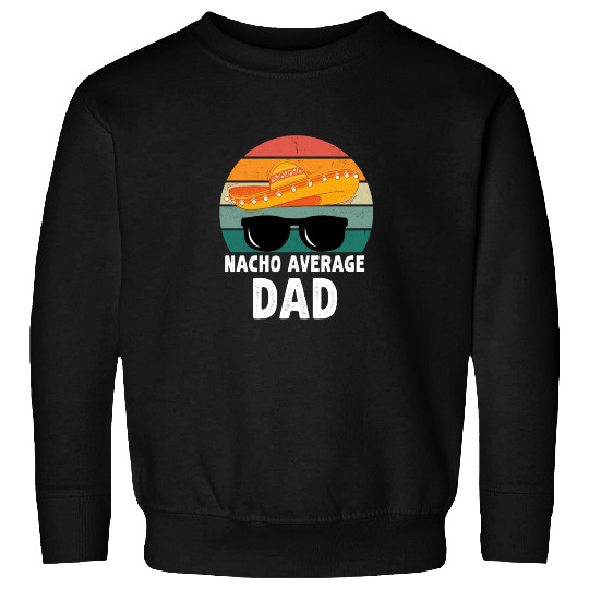 Nacho Average Dad Mexican Daddy Father's Day Sweatshirts