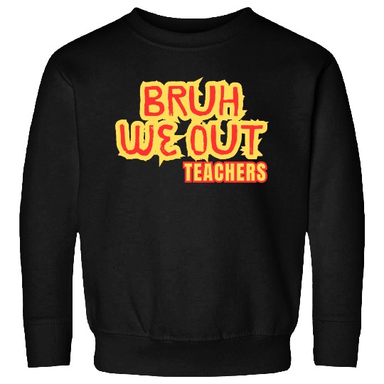BRUH WE OUT TEACHERS Sweatshirts WOMEN FUNNY CUT