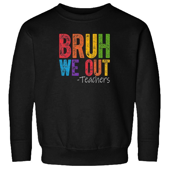 Bruh We Out Teachers End Of School Year Teacher Sweatshirts