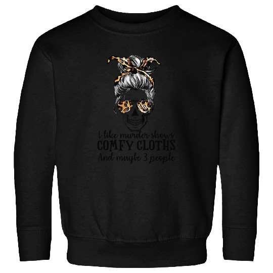 Skull I like murder shows comfy clothes and maybe Sweatshirts
