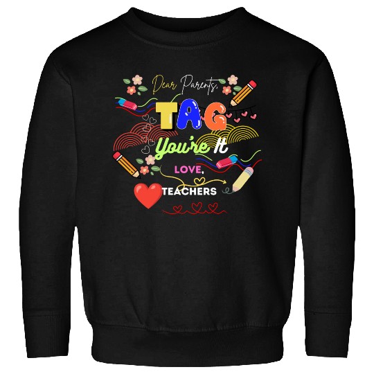 Dear Parents Tag You re It Love Teacher Sweatshirts
