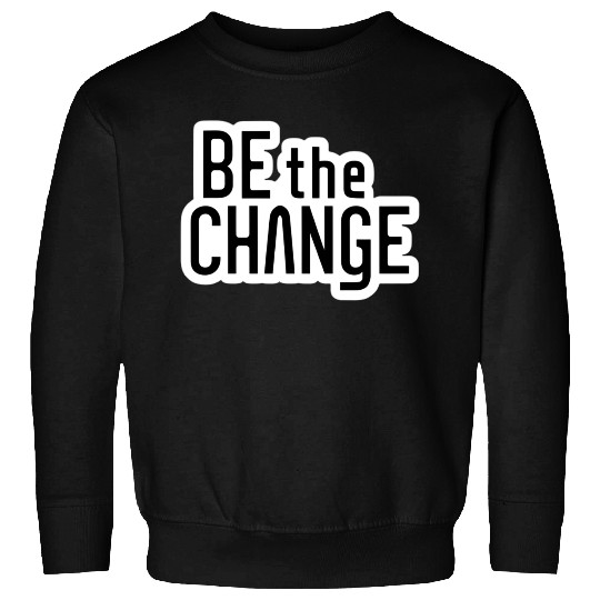 Be the Change Sweatshirts