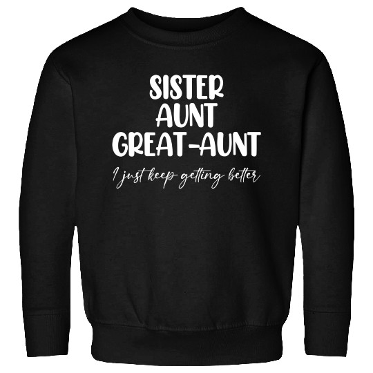 Sister Aunt Great Getting Better Sweatshirts