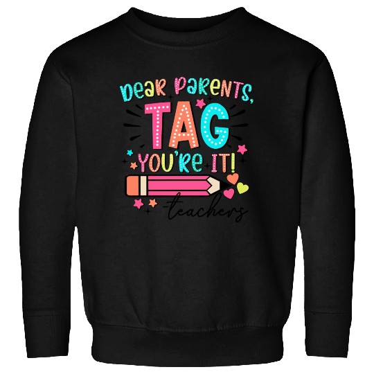 Dear Parents tag you re it teacher Sweatshirts