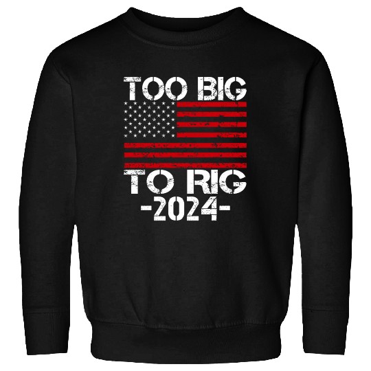 Too Big To Rig 2024 Elections Sweatshirts