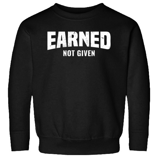 Earned Not Given, Fitness Gym Workout Motivation Sweatshirts