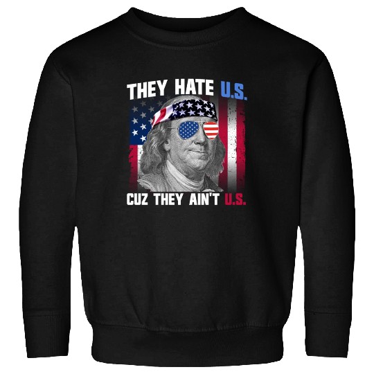 They Hate US Cuz They Ain't US Ben Franklin Sweatshirts