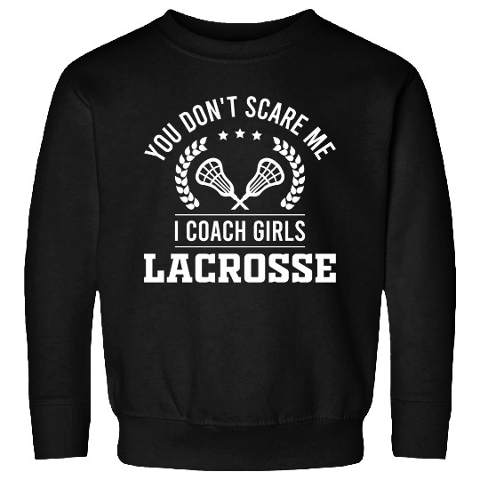 You Don't Scare Me, I Coach Girls Lacrosse Sweatshirts