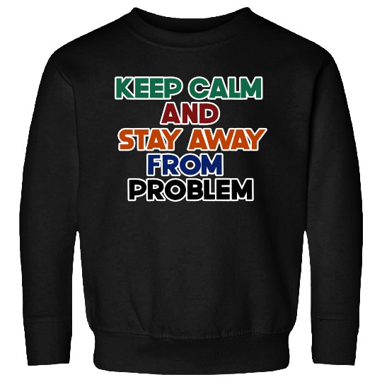 keep calm and stay away from problem Sweatshirts