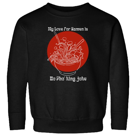 My love for ramen is no pho'king joke Sweatshirts