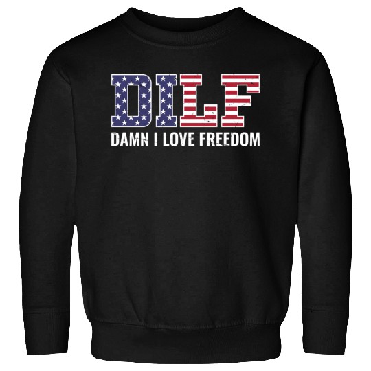 DILF - Damn I Love Freedom, USA Patriotic July 4th Sweatshirts
