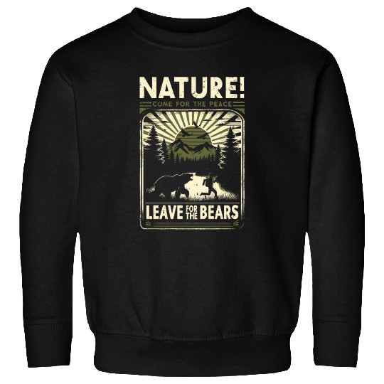 Nature, Come For The Peace, Leave For The Bears. Sweatshirts