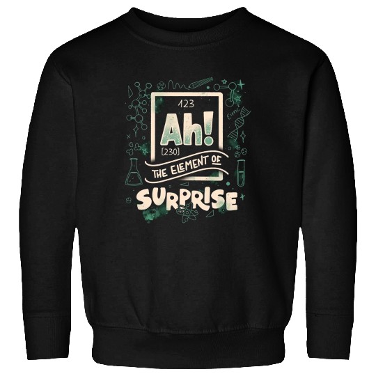 Ah The Element Of Surprise Sweatshirts