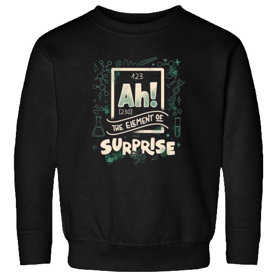 Ah The Element Of Surprise Sweatshirts