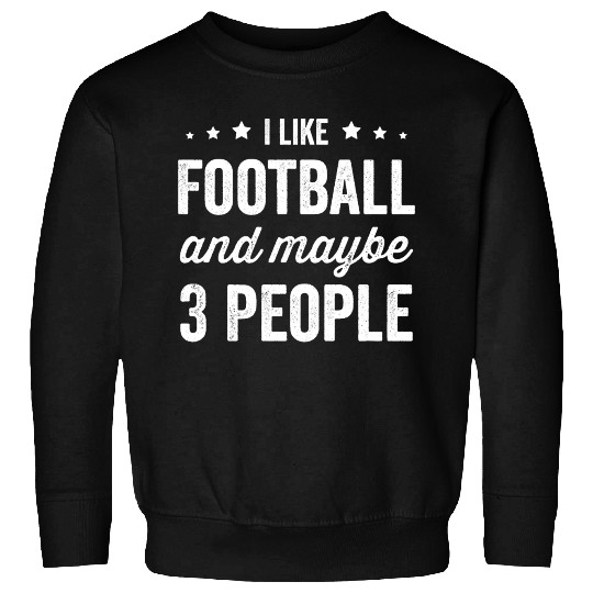 I Like Football And Maybe 3 People Sweatshirts