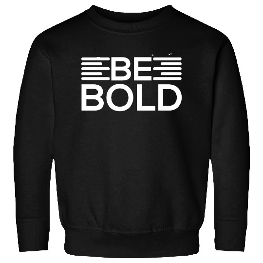 Be Bold Motivational Design Sweatshirts