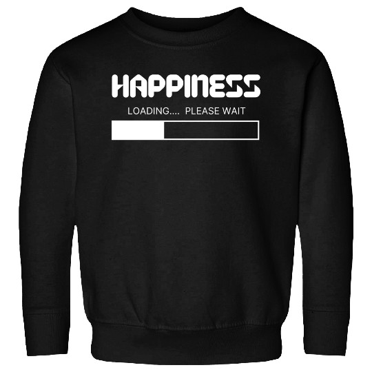 Happiness Loading... Please Wait Sweatshirts