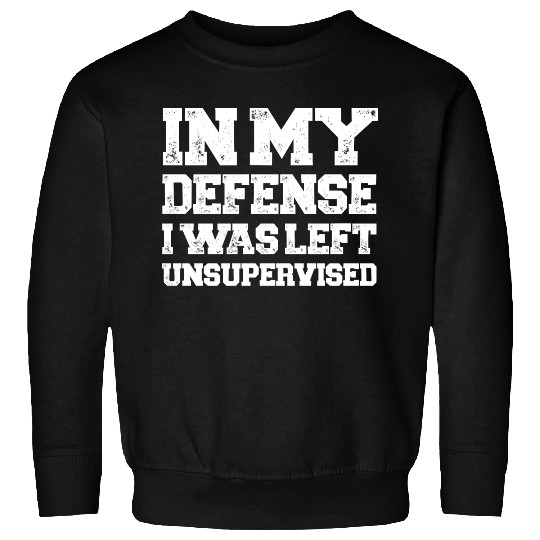 I Was Left Unsupervised Sweatshirts