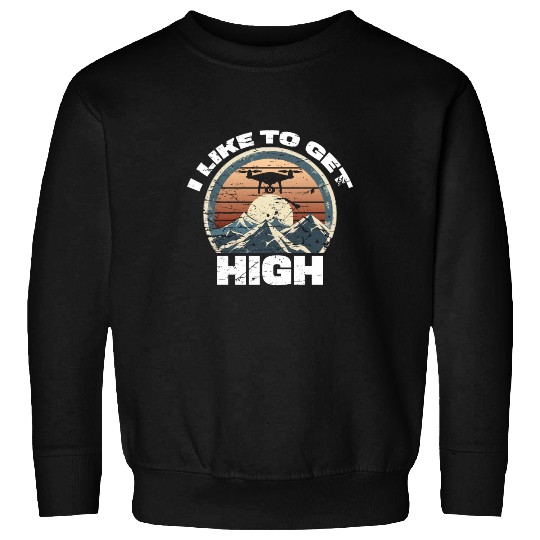 Drone I Like to get High Photography Mountains Sweatshirts