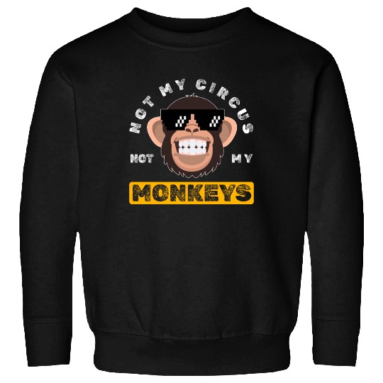 Not my Circus, not my Monkeys! Funny Animal Monkey Sweatshirts