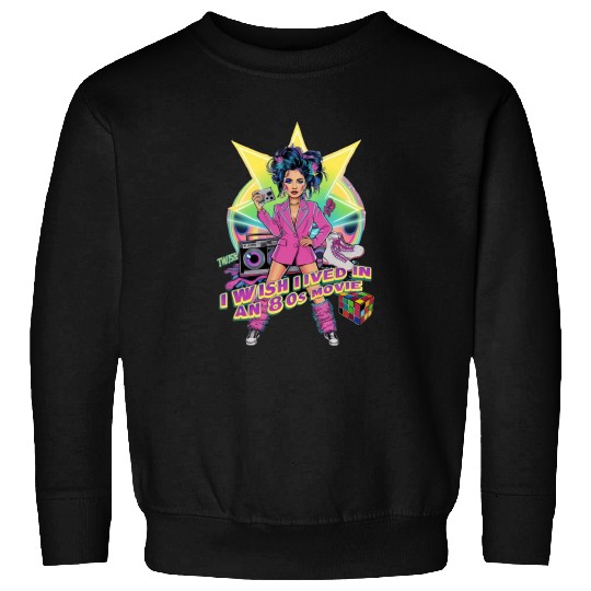 80s woman I wish I lived in an 80s movie Sweatshirts