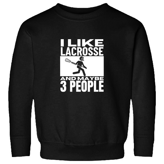 I Like Lacrosse And Maybe 3 People Funny Lacrosse Sweatshirts