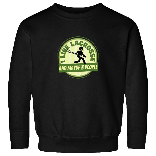 I Like Lacrosse And Maybe 3 People Funny Lacrosse Sweatshirts