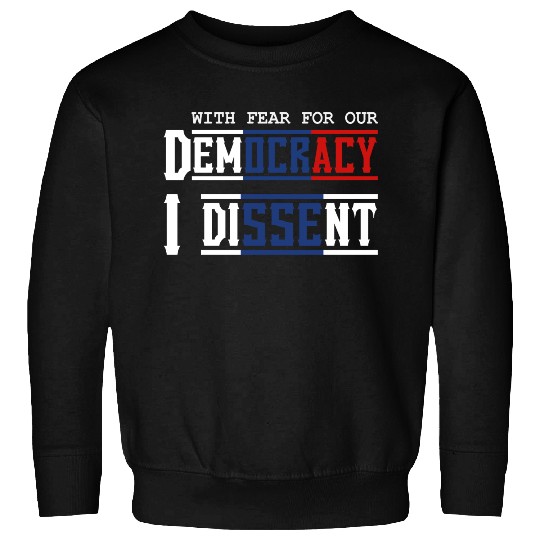 With Fear For Our Democracy I Dissent Election Sweatshirts